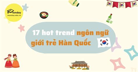 17 Hot trend ngôn ngữ giới trẻ Hàn Quốc