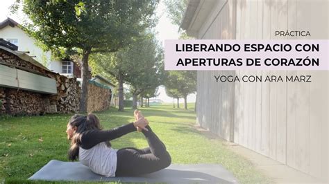 Liberando Espacio Con Aperturas De Coraz N Yoga Con Ara Marz Youtube