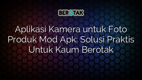 Aplikasi Kamera Untuk Foto Produk Mod Apk Solusi Praktis Untuk Kaum