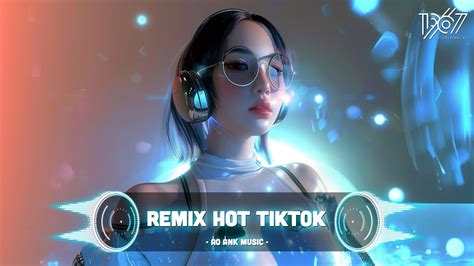 Video Playlist Remix Cực Chill Cực Phẩm Remix Hot TikTok Top