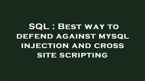 Sql Best Way To Defend Against Mysql Injection And Cross Site Scripting Youtube