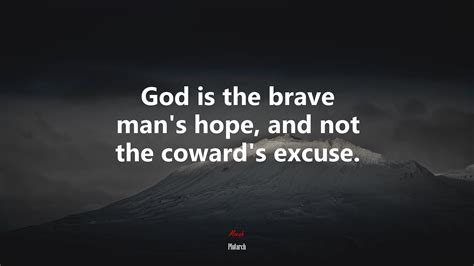 God Is The Brave Mans Hope And Not The Cowards Excuse Plutarch