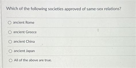 Solved Which Of The Following Societies Approved Of Same Sex Chegg