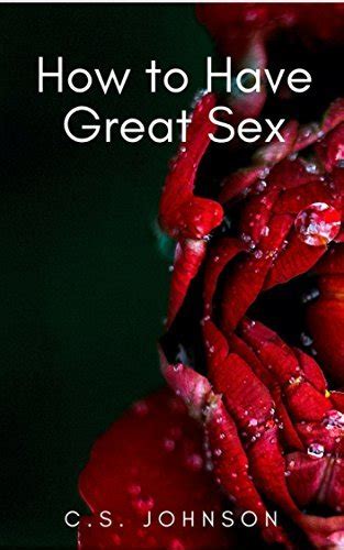 How To Have Great Sex Five Lessons For Married Couples For Greater Intimacy By C S Johnson