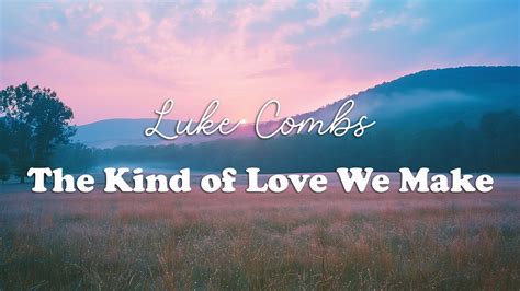 Luke Combs The Kind Of Love We Make Lyrics Youtube