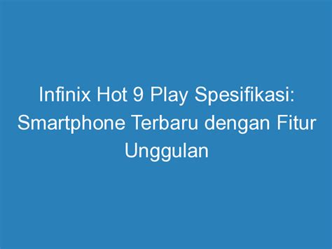 Infinix Hot Play Spesifikasi Smartphone Terbaru Dengan Fitur Unggulan DuaHp