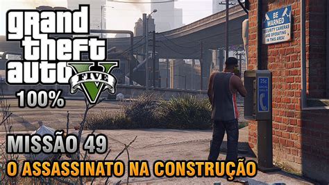 Gta V Missão 49 O Assassinato Na Construção Detonado 100 Ouro