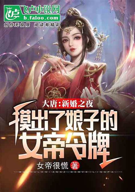 大唐：新婚之夜，摸出了娘子的女帝令牌女帝很慌小说全本小说下载飞卢小说网