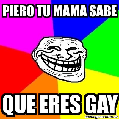 Meme Troll Piero Tu Mama Sabe Que Eres Gay 9272598