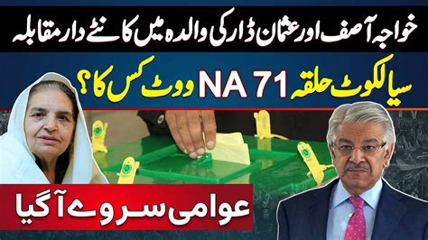 Khawaja Asif Vs Usman Dar Mother Sialkot Halqa NA 71 Vote Kis Ka