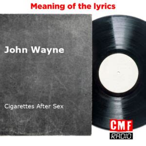 The Story And Meaning Of The Song John Wayne Cigarettes After Sex