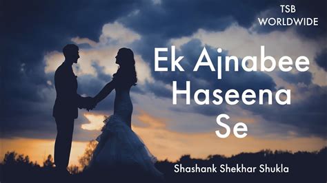 Ek Ajnabee Haseena Se | Cover | Shashank Shekhar Shukla | TSB Worldwide ...