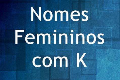 Nome Feminino Com K - Nomes Femininos com K – Museu Língua Portuguesa