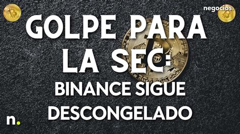 Golpe Para La Sec Se Retrasa La Congelaci N De Los Fondos De Binance