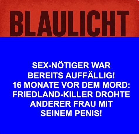 SEX NÖTIGER WAR BEREITS AUFFÄLLIG MONATE VOR DEM MORD FRIEDLAND KILLER DROHTE ANDERER