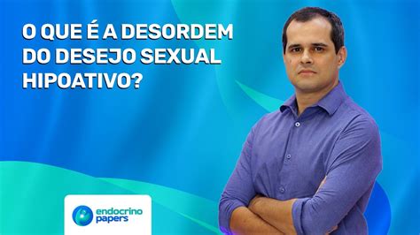 O Que E Como Se Diagnostica A Desordem Do Desejo Sexual Hipoativo