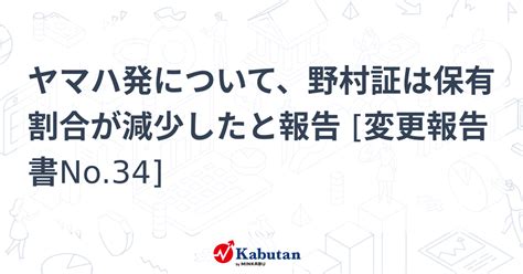 ヤマハ発について、野村証は保有割合が減少したと報告 変更報告書no34 大量保有報告書 株探ニュース