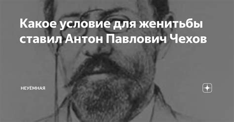 Какое условие для женитьбы ставил Антон Павлович Чехов | Неуёмная | Дзен