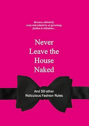 Never Leave The House Naked And Other Ridiculous Fashion Rules Ridiculous Design Rules