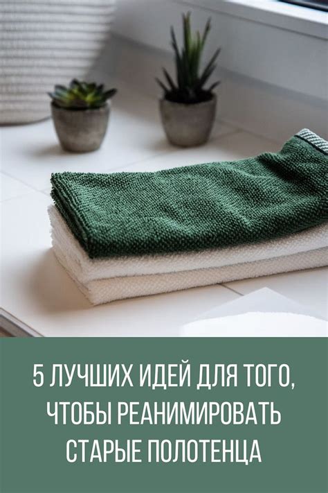 5 лучших идей для того, чтобы реанимировать старые полотенца | Старые ...