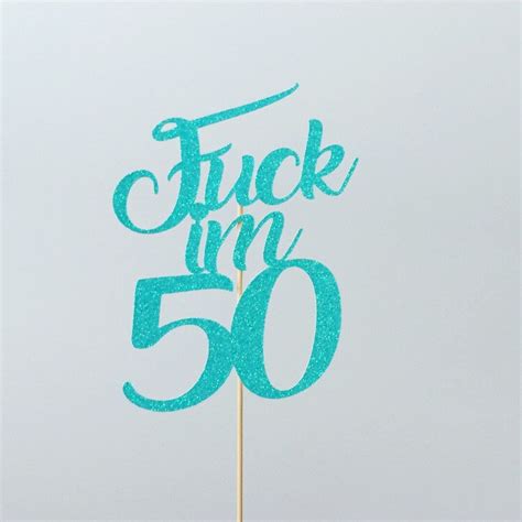 Fuck Im 50 Cake Topper Custom Birthday Add Any Age 40 90 60 Etsy