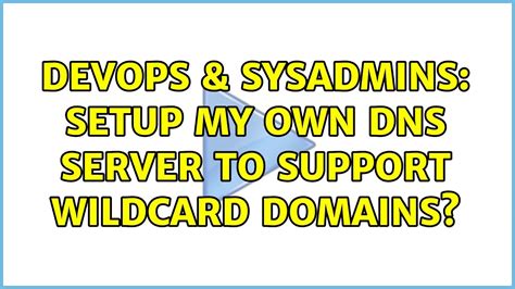 Devops Sysadmins Setup My Own Dns Server To Support Wildcard Domains