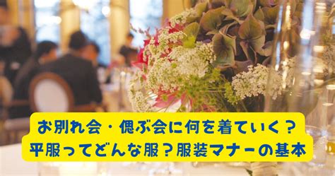 お別れの会・偲ぶ会に何を着ていく？｜平服ってどんな服？服装マナーの基本