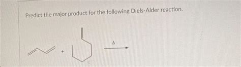 Solved Predict The Major Product For The Following Diels