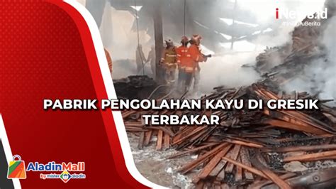 Pabrik Pengolahan Kayu Di Gresik Terbakar