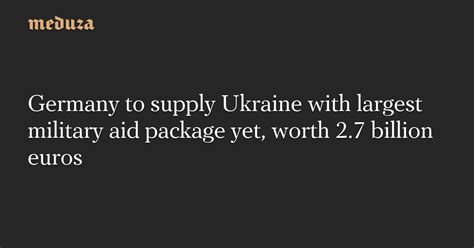 Germany To Supply Ukraine With Largest Military Aid Package Yet Worth