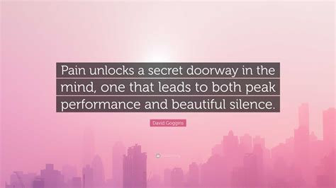 David Goggins Quote: “Pain unlocks a secret doorway in the mind, one