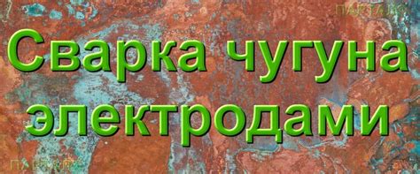 Как сварить чугун или наплавить чугун электродом
