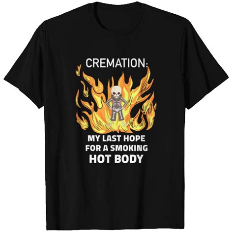 Cremation My Last Hope For A Smoking Hot Body T Shirts Id By Big Boi Printblur