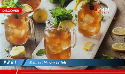 Temukan Manfaat Mengejutkan Minum Es Teh Yang Jarang Diketahui