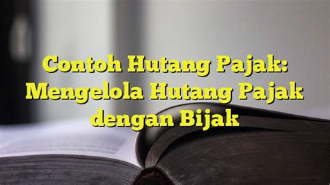 Contoh Hutang Pajak Mengelola Hutang Pajak Dengan Bijak