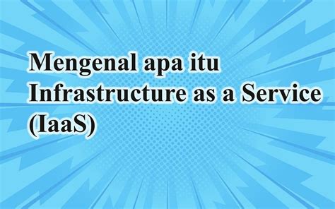 Mengenal Apa Itu Infrastructure As A Service Iaas Lebahhosting