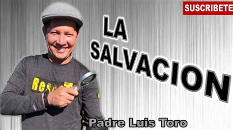 Padre Luis Toro La Salvacion Youtube