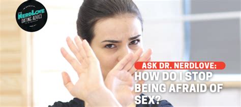 How Do I Stop Being Scared Of Sex Paging Dr NerdLove