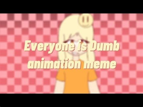 Everyone Is Dumb Animation Meme Remake Youtube