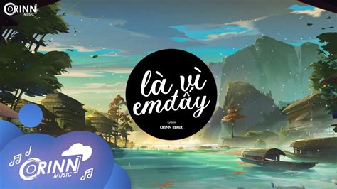 Là Vì Em Đấy Orinn Remix Green Nhạc Trẻ Remix Hot TikTok Gây Nghiện Nhất YouTube
