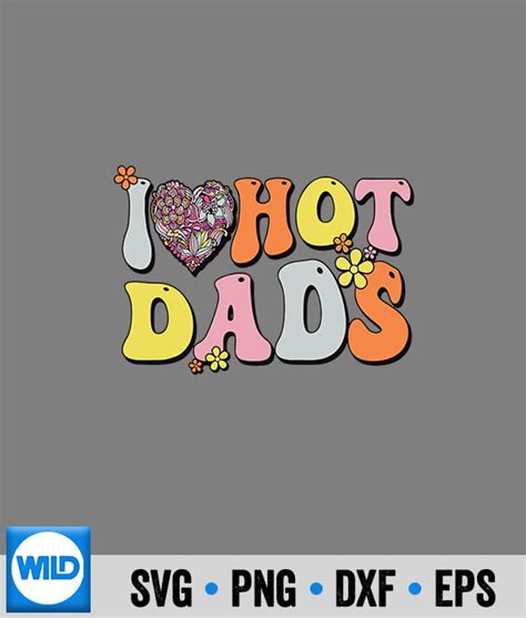 Dad Svg I Love Hot Dads I Heart Hot Dads Retro Groovy Father Svg Wildsvg