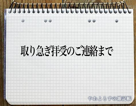 「取り急ぎ拝受のご連絡まで」とは？ビジネスメールや敬語の使い方を徹底解釈 やおよろずの雑記帳