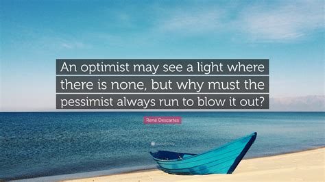 Ren Descartes Quote An Optimist May See A Light Where There Is None