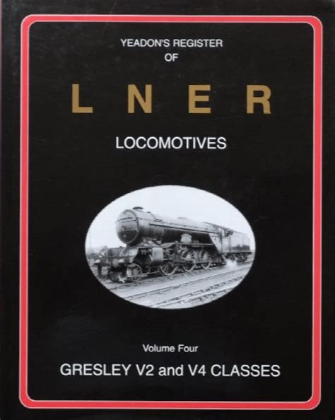 Yeadons Register Of Lner Locomotives Volume Four Gresley V2 And V4