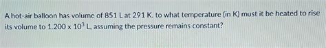 Solved A Hot Air Balloon Has Volume Of L At K To Chegg
