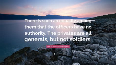 Bernard Law Montgomery Quote: “There is such an equality among them
