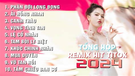 Phận Đời Long Đong Ải Hồng Nhan Playlist ECM Remix Nhạc Trẻ Remix 2024 Hot Trend Titok