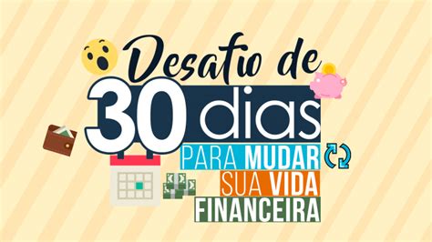 Desafio Dos 30 Dias Para Mudar De Vida Financeiramente