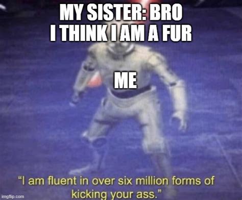 I Am Fluent In Over Six Million Forms Of Kicking Your Ass Imgflip
