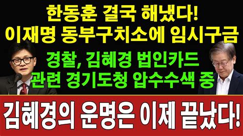 속보 한동훈 결국 해냈다 이재명 동부구치소에 임시구금 체포 신속 진행 경찰 김혜경 법인카드 관련 경기도청 압수수색